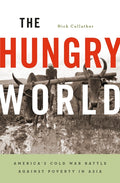 The Hungry World: America's Cold War Battle Against Poverty in Asia