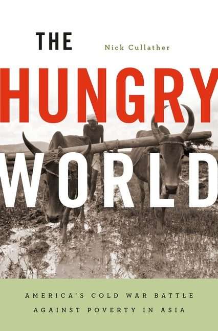 The Hungry World: America's Cold War Battle Against Poverty in Asia