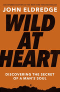 Wild at Heart Expanded Edition: Discovering the Secret of a Man's Soul (Expanded)