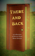 There and Back: A Collection of Secret Door Short Stories