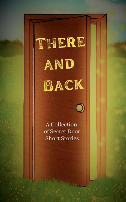 There and Back: A Collection of Secret Door Short Stories