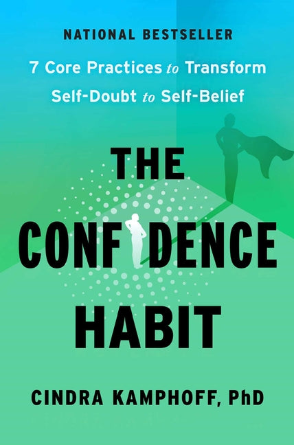 The Confidence Habit: 7 Core Practices to Transform Self-Doubt to Self-Belief