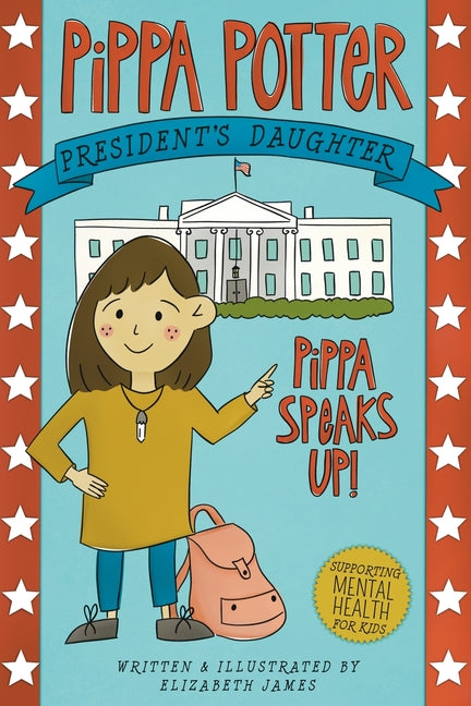 Pippa Speaks Up!: A Heartwarming, Illustrated White House Adventure Supporting Kids' Mental Health with Empowering Anxiety-Management Strategies for G