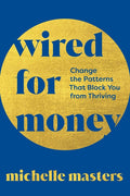 Wired for Money: Change the Patterns That Block You from Thriving