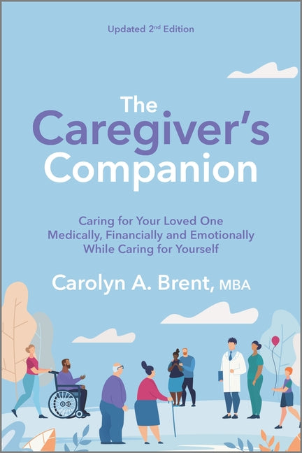 The Caregiver's Companion: Caring for Your Loved One Medically, Financially and Emotionally While Caring for Yourself (Reissue)
