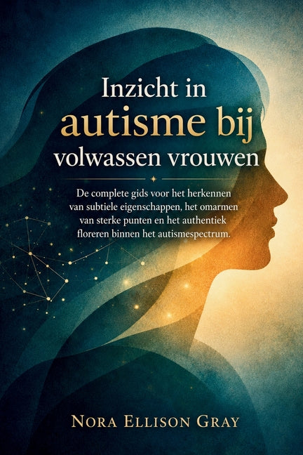 Inzicht in autisme bij volwassen vrouwen: De complete gids voor het herkennen van subtiele eigenschappen, het omarmen van sterke punten en het authent