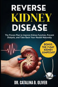 Reverse Kidney Disease: The Proven Plan to Improve Kidney Function, Prevent Dialysis, and Take Back Your Health Naturally