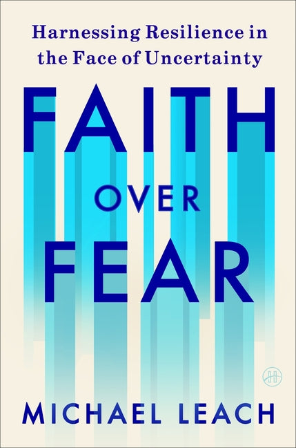 Faith Over Fear: Harnessing Resilience in the Face of Uncertainty