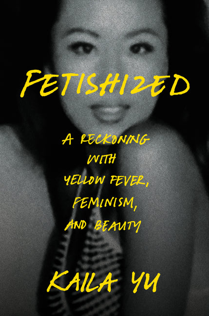 Fetishized: A Reckoning with Yellow Fever, Feminism, and Beauty