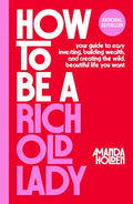 How to Be a Rich Old Lady: Your Guide to Easy Investing, Building Wealth, and Creating the Wild, Beautiful Life You Want