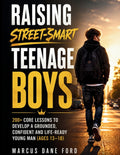 Raising Street-Smart Teenage Boys: 200+ Core Lessons to Develop a Grounded, Confident, and Life-Ready Young Man (Ages 13-18)