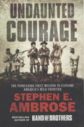 Undaunted Courage: Meriwether Lewis, Thomas Jefferson & the Opening of the American West