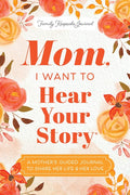 Mom, I Want to Hear Your Story: A Mother's Guided Journal to Share Her Life & Her Love