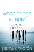 When Things Fall Apart: Heartfelt Advice for Hard Times