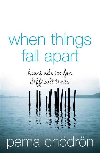 When Things Fall Apart: Heartfelt Advice for Hard Times