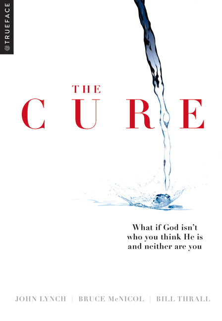 The Cure: What If God Isn't Who You Think He Is and Neither Are You?