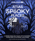 Lonely Planet Kids Atlas of Spooky Places: Explore Strange & Unusual Places Haunted Hotels, Unsolved Mysteries & Eerie Events Awesome Visuals & Illust