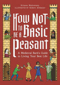 How Not to Be a Basic Peasant: A Medieval Bard's Guide to Living Your Best Life