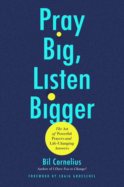 Pray Big, Listen Bigger: The Art of Powerful Prayers and Life-Changing Answers
