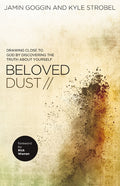 The Beloved Dust: Drawing Close to God by Discovering the Truth about Yourself