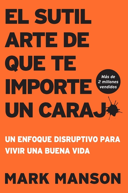 El Sutil arte de que te importe un caraj*: Un enfoque disruptivo para vivir una buena vida (Itpe Edicion)