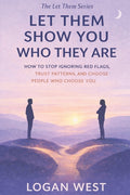 Let Them Show You Who They Are: How to Stop Ignoring Red Flags, Trust Patterns, and Choose People Who Choose You