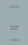 The Prayer Practice: A Four-Session Guide to Praying as Jesus Prayed