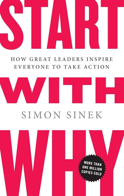 Start with Why: 15th Anniversary Edition: How Great Leaders Inspire Everyone to Take Action