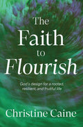 The Faith to Flourish: God's Design for a Rooted, Resilient, and Fruitful Life (Itpe)