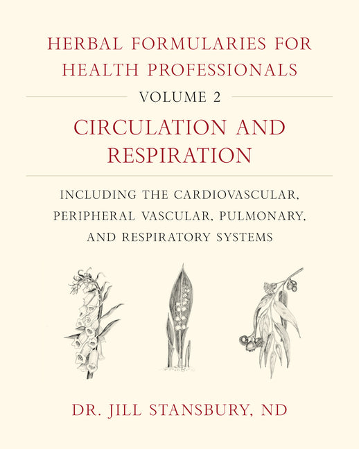 Herbal Formularies for Health Professionals, Volume 2: Circulation and Respiration, Including the Cardiovascular, Peripheral Vascular, Pulmonary, and