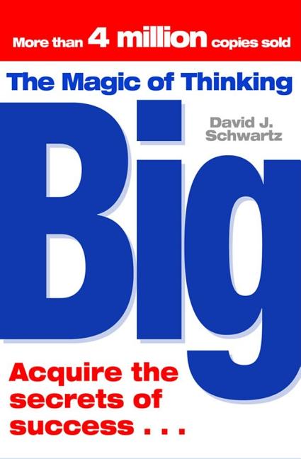 The Magic of Thinking Big. David J. Schwarz (Revised)