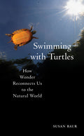 Swimming with Turtles: How Wonder Reconnects Us to the Natural World