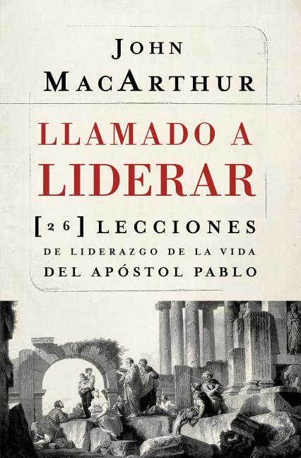La Llamado a liderar: 26 lecciones de liderazgo de la vida del Ap��stol Pablo = The Book on Leadership = The Book on Leadership