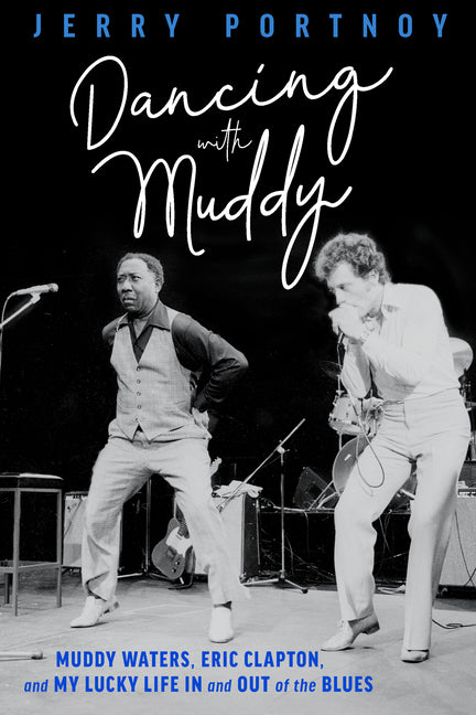Dancing with Muddy: Muddy Waters, Eric Clapton, and My Lucky Life in and Out of the Blues
