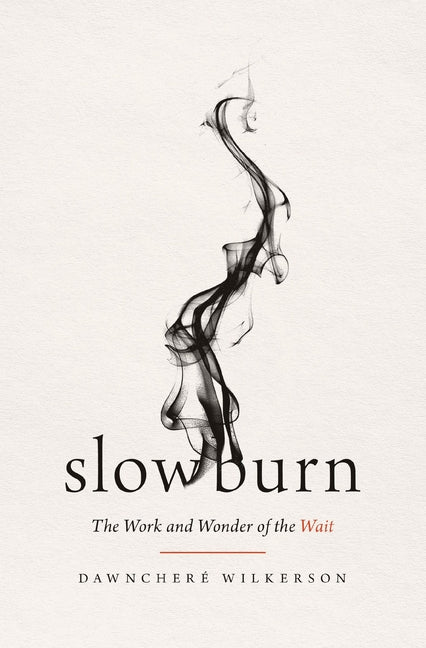 Slow Burn: The Work and Wonder of the Wait