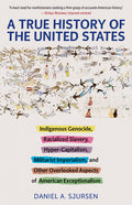 A True History of the United States: Indigenous Genocide, Racialized Slavery, Hyper-Capitalism, Militarist Imperialism and Other Overlooked Aspects of A