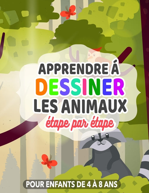 Apprendre à dessiner les animaux étape par étape pour enfants de 4 à 8 ans.: Mes dessins pas à pas des animaux trop mignons, cadeau original.