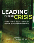 Leading Through Crisis: Intimate Stories of Teamwork, Caring, and Character in Graduate Medical Education