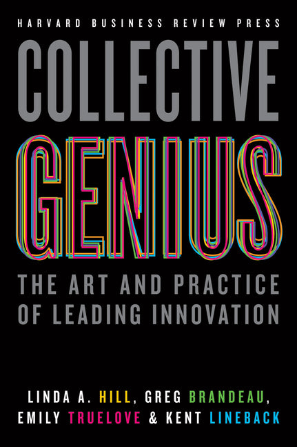 Collective Genius: The Art and Practice of Leading Innovation
