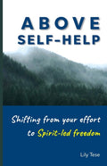 Above Self-Help: Shifting From Your Effort To Spirit-Led Freedom