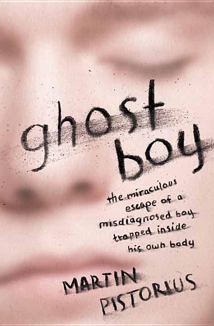 Ghost Boy: The Miraculous Escape of a Misdiagnosed Boy Trapped Inside His Own Body