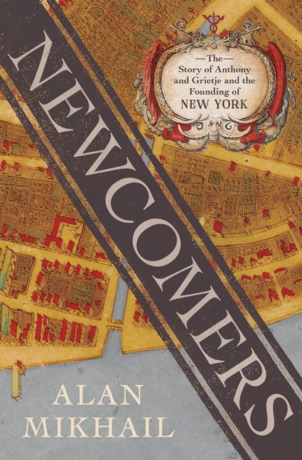 Newcomers: The Story of Anthony and Grietje and the Founding of New York