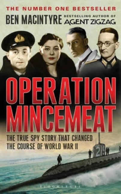 Operation Mincemeat: The True Spy Story That Changed the Course of World War II. by Ben Macintyre