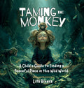 Taming the Monkey: A Child's Guide to Finding a Peaceful Place in this Wild World