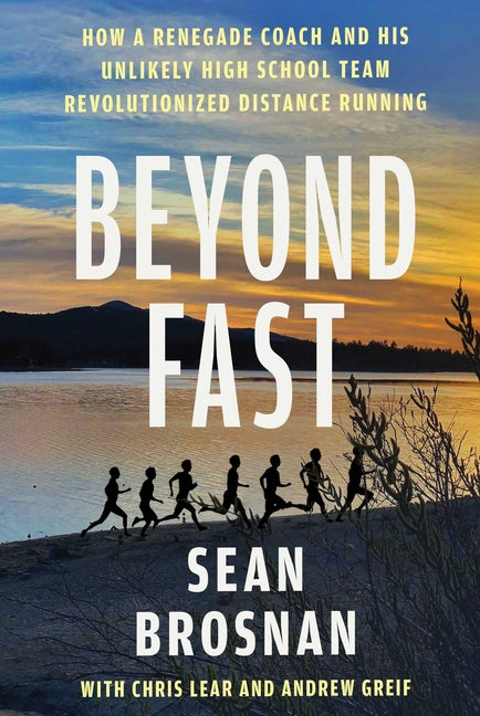 Beyond Fast: How a Renegade Coach and His Unlikely High School Team Revolutionized Distance Running