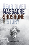 The Bear River Massacre: A Shoshone History