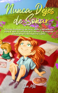 Nunca Dejes de Soñar: Historias inspiradoras de chicas únicas y maravillosas sobre el valor, la confianza en sí mismas y el potencial que encierran to