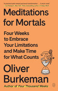 Meditations for Mortals: Four Weeks to Embrace Your Limitations and Make Time for What Counts