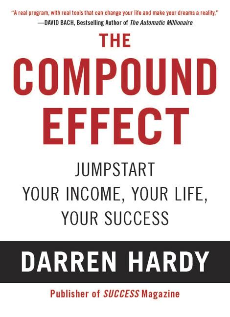 The Compound Effect: Multiplying Your Success One Simple Step at a Time
