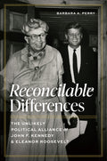 Reconcilable Differences: The Unlikely Political Alliance of John F. Kennedy and Eleanor Roosevelt